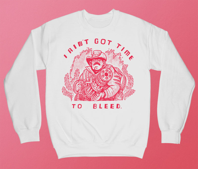 I ain't got time to bleed.