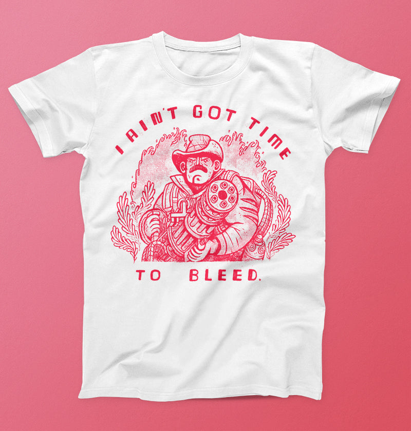 I ain't got time to bleed.