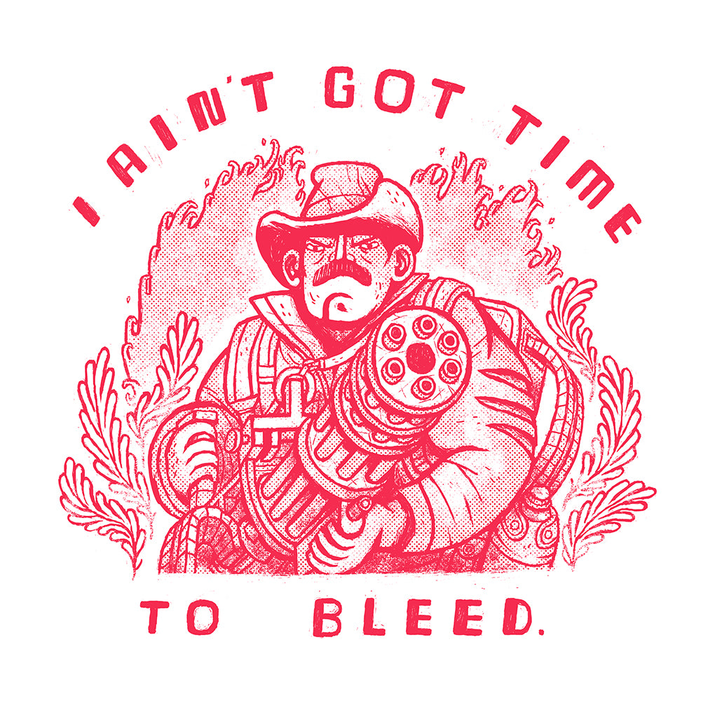 I ain't got time to bleed.